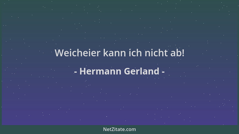 Hermann Gerland - Weicheier kann ich nicht ab!...