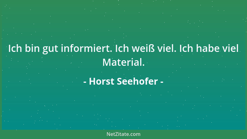Horst Seehofer - Ich bin gut informiert. Ich weiß viel. Ich habe viel Material....