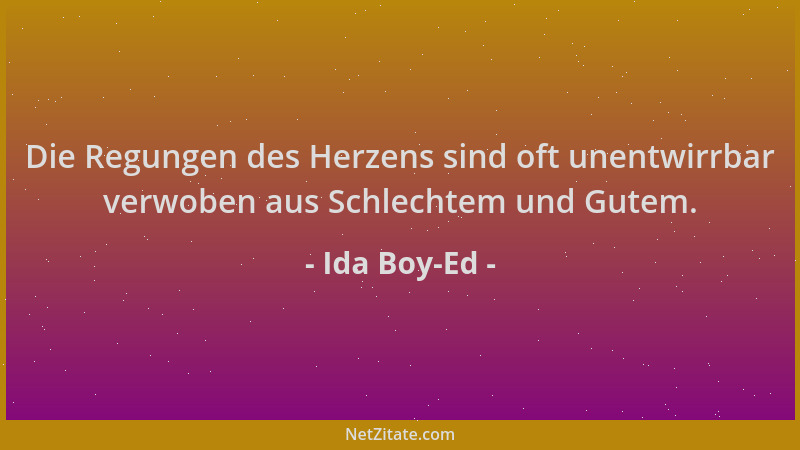 Ida Boy-Ed - Die Regungen des Herzens sind oft unentwirrbar verwoben aus Schlechtem und Gutem....