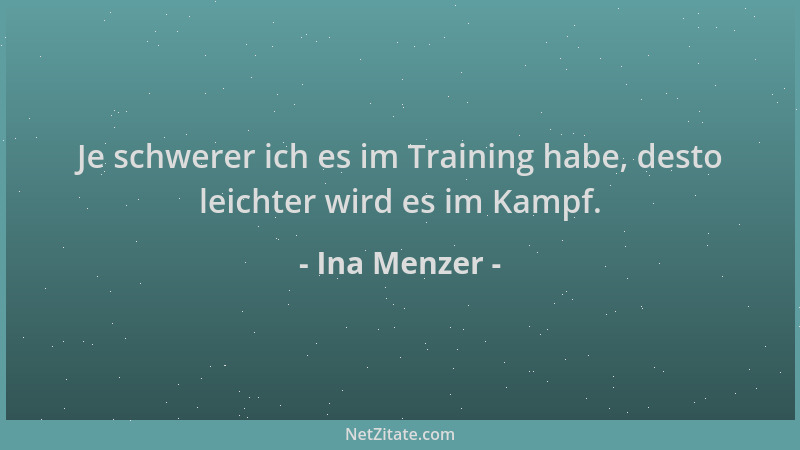 Ina Menzer - Je schwerer ich es im Training habe, desto leichter wird es im Kampf....