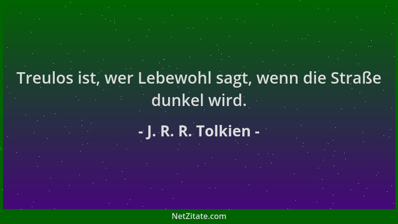 J. R. R. Tolkien - Treulos ist, wer Lebewohl sagt, wenn die Straße dunkel wird....