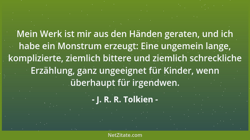 J. R. R. Tolkien - Mein Werk ist mir aus den Händen geraten, und ich habe ein Monstrum erzeugt: Eine ungemein lange, kompli...