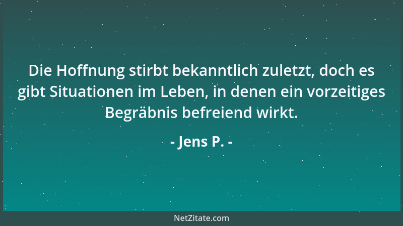 Jens P. - Die Hoffnung stirbt bekanntlich zuletzt, doch es gibt Situationen im Leben, in denen ein vorzeitiges Begräbnis be...