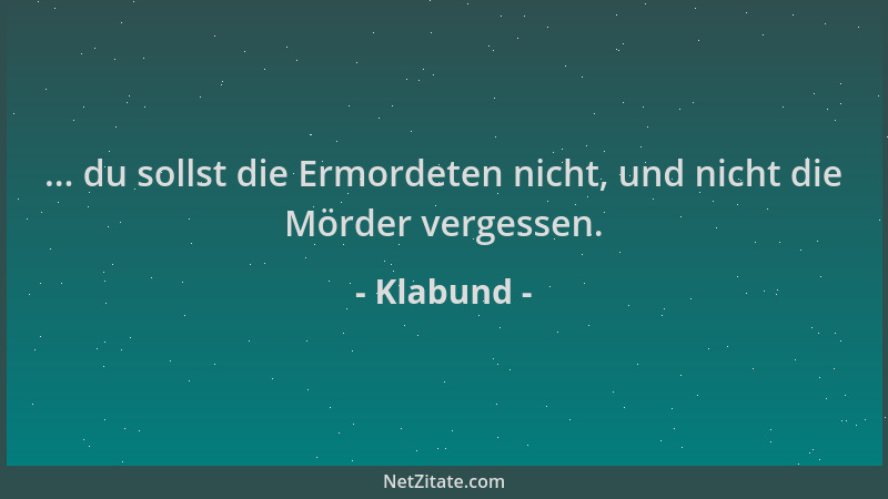 Klabund - ... du sollst die Ermordeten nicht, und nicht die Mörder vergessen....