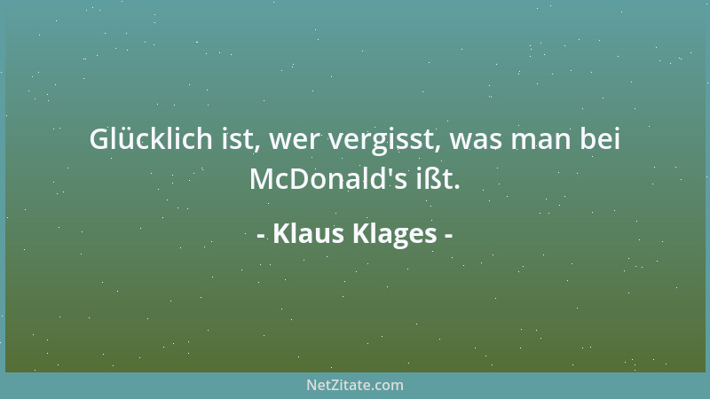 Klaus Klages - Glücklich ist, wer vergisst, was man bei McDonald 's ißt....