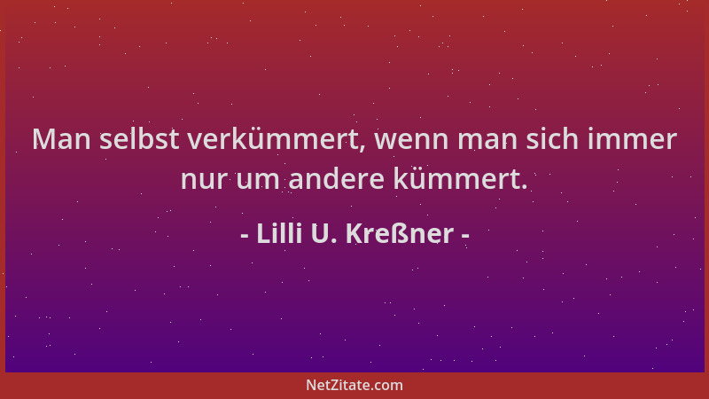 Lilli U. Kreßner - Man selbst verkümmert, wenn man sich immer nur um andere kümmert....