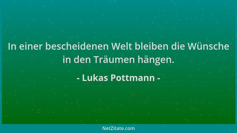 Lukas Pottmann - In einer bescheidenen Welt bleiben die Wünsche in den Träumen hängen....