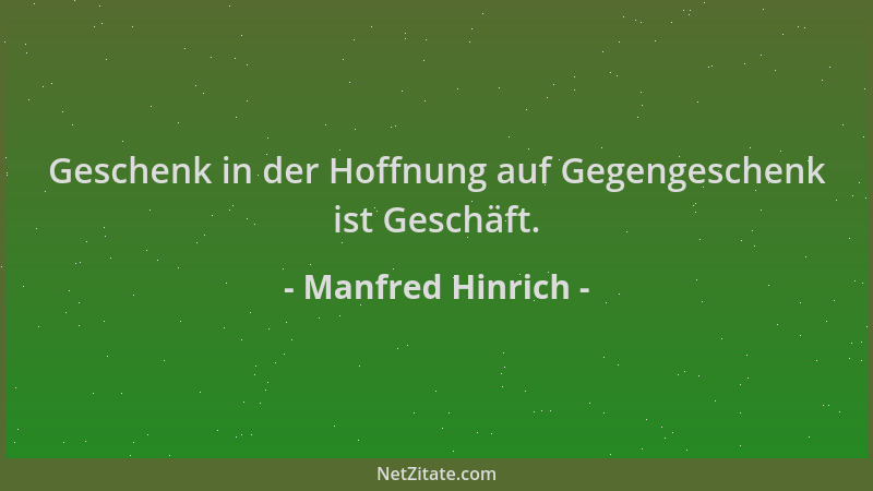 Manfred Hinrich - Geschenk in der Hoffnung auf Gegengeschenk ist Geschäft....