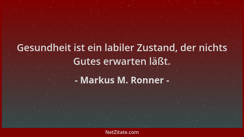 Markus M. Ronner - Gesundheit ist ein labiler Zustand, der nichts Gutes erwarten läßt....