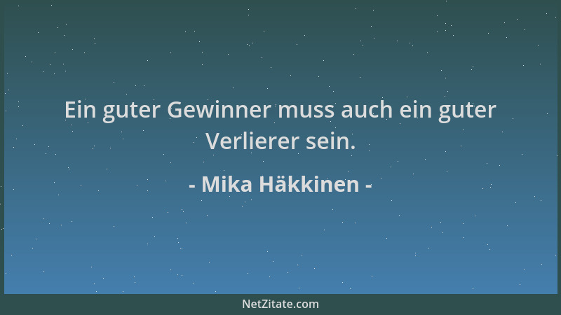 Mika Häkkinen - Ein guter Gewinner muss auch ein guter Verlierer sein....