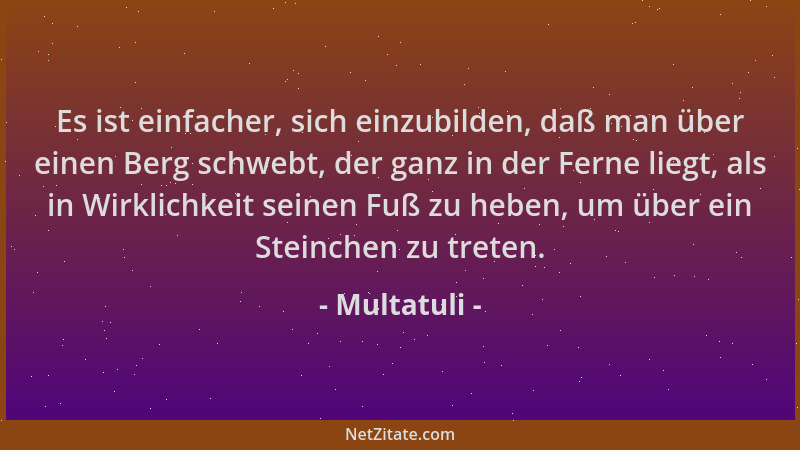 Multatuli - Es ist einfacher, sich einzubilden, daß man über einen Berg schwebt, der ganz in der Ferne liegt, als in Wirkli...