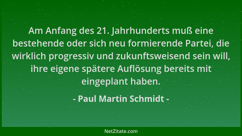 Paul Martin Schmidt - Am Anfang des 21. Jahrhunderts muß eine bestehende oder sich neu formierende Partei, die wirklich pro...