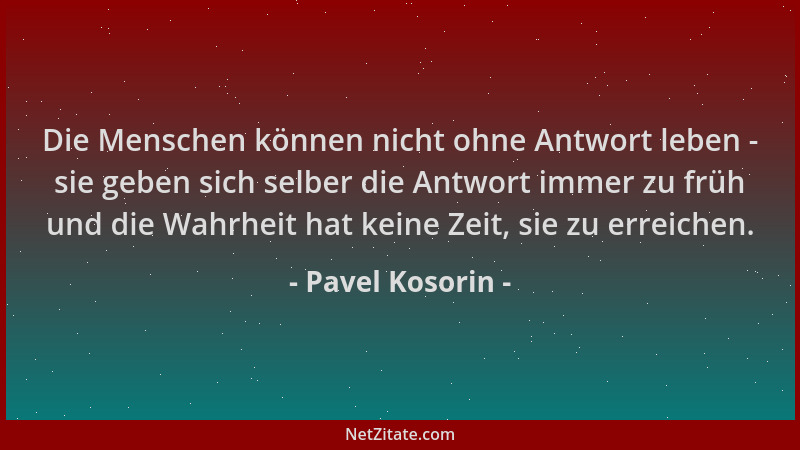 Pavel Kosorin - Die Menschen können nicht ohne Antwort leben - sie geben sich selber die Antwort immer zu früh und die Wahr...