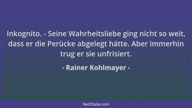 Rainer Kohlmayer - Inkognito. - Seine Wahrheitsliebe ging nicht so weit, dass er die Perücke abgelegt hätte. Aber immerhin...