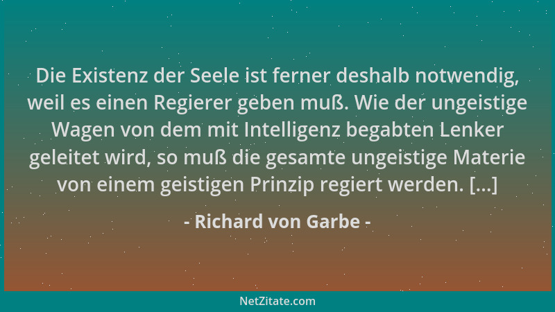Richard von Garbe - Die Existenz der Seele ist ferner deshalb notwendig, weil es einen Regierer geben muß. Wie der ungeisti...
