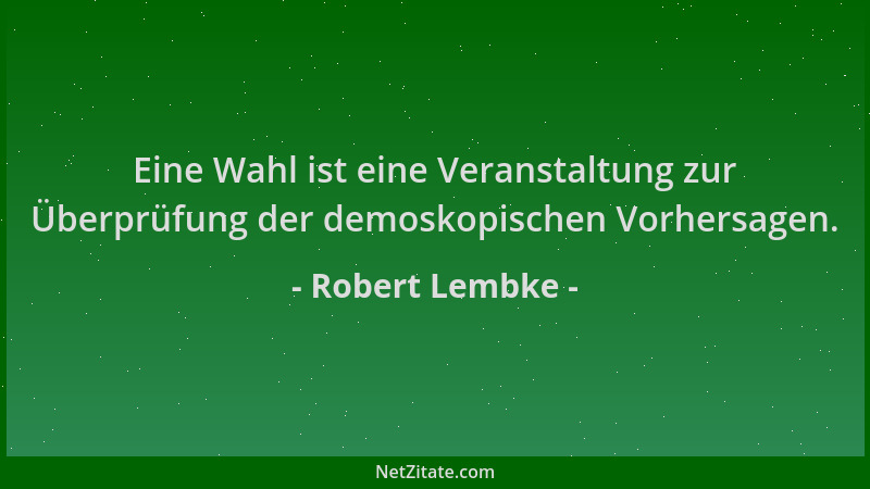 Robert Lembke - Eine Wahl ist eine Veranstaltung zur Überprüfung der demoskopischen Vorhersagen....