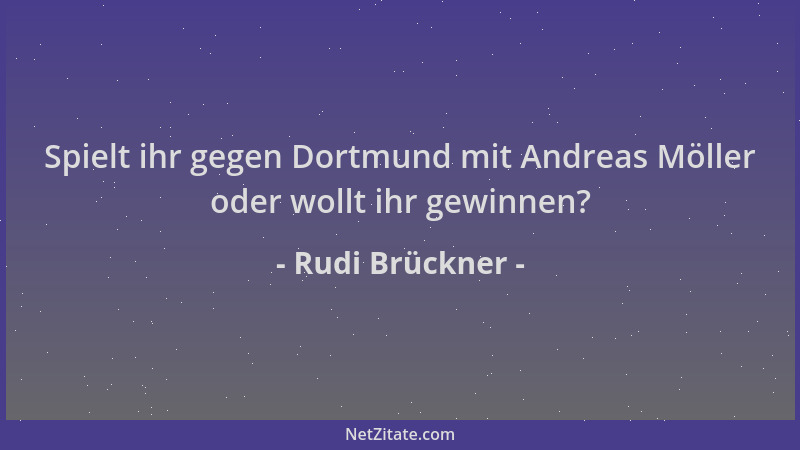 Rudi Brückner - Spielt ihr gegen Dortmund mit Andreas Möller oder wollt ihr gewinnen?...