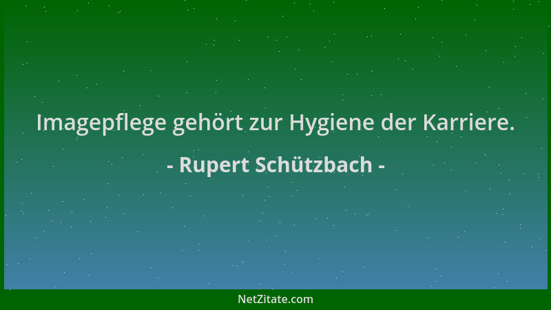 Rupert Schützbach - Imagepflege gehört zur Hygiene der Karriere....