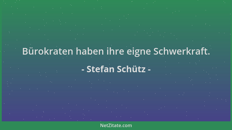 Stefan Schütz - Bürokraten haben ihre eigne Schwerkraft....