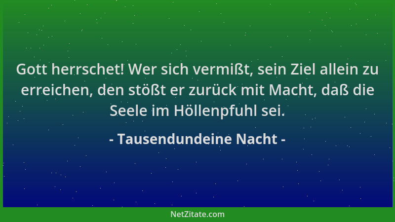 Tausendundeine Nacht - Gott herrschet! Wer sich vermißt, sein Ziel allein zu erreichen, den stößt er zurück mit Macht, daß...