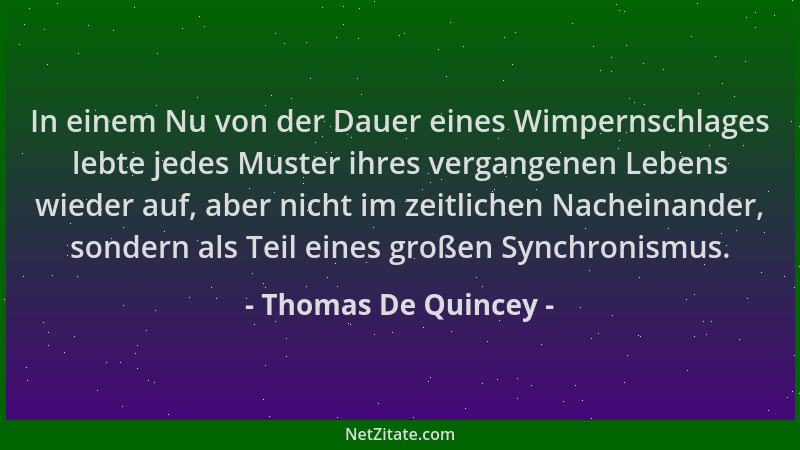 Thomas De Quincey - In einem Nu von der Dauer eines Wimpernschlages lebte jedes Muster ihres vergangenen Lebens wieder auf,...