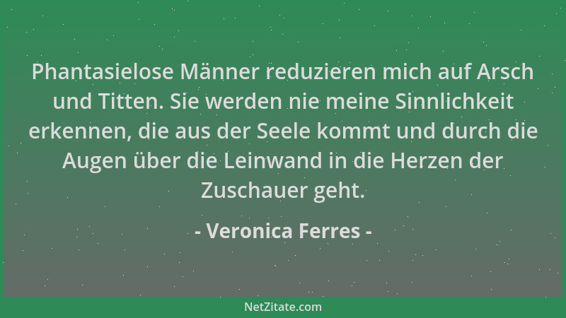 Veronica Ferres - Phantasielose Männer reduzieren mich auf Arsch und Titten. Sie werden nie meine Sinnlichkeit erkennen, di...