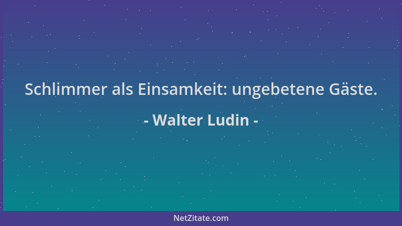 Walter Ludin - Schlimmer als Einsamkeit: ungebetene Gäste....