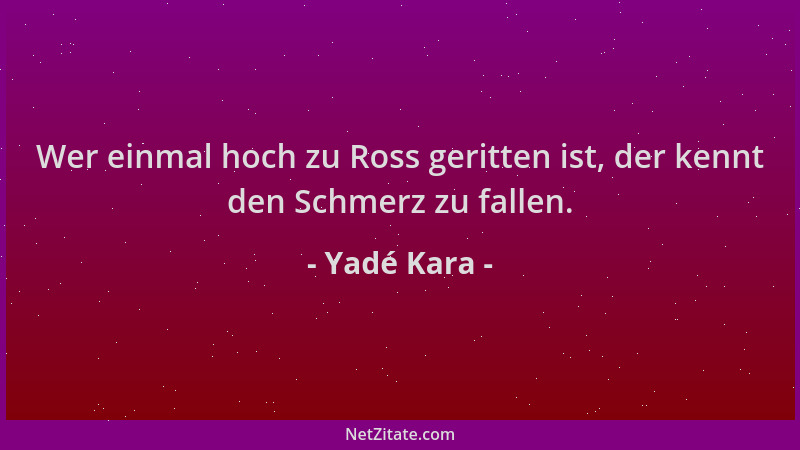 Yadé Kara - Wer einmal hoch zu Ross geritten ist, der kennt den Schmerz zu fallen....