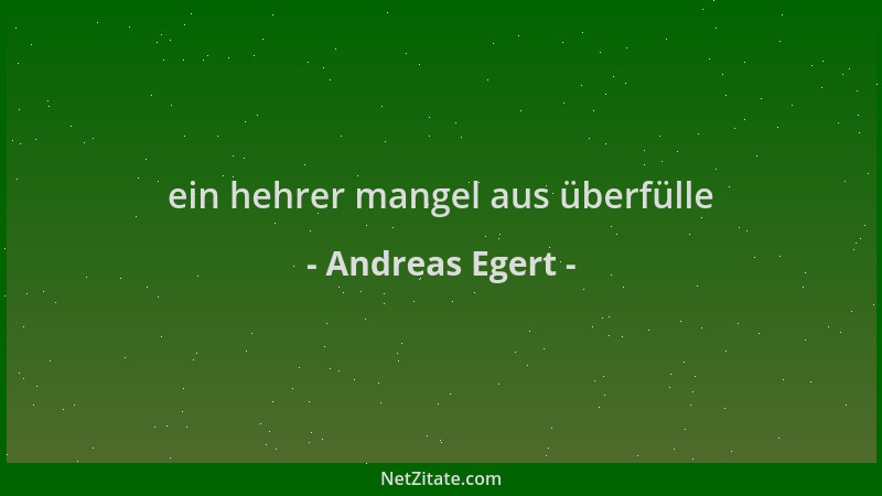 Andreas Egert - ein hehrer mangel aus überfülle...