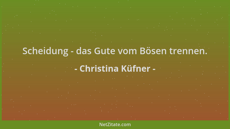 Christina Küfner - Scheidung - das Gute vom Bösen trennen....