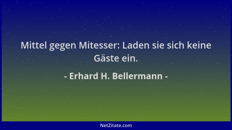 Erhard H. Bellermann - Mittel gegen Mitesser: Laden sie sich keine Gäste ein....