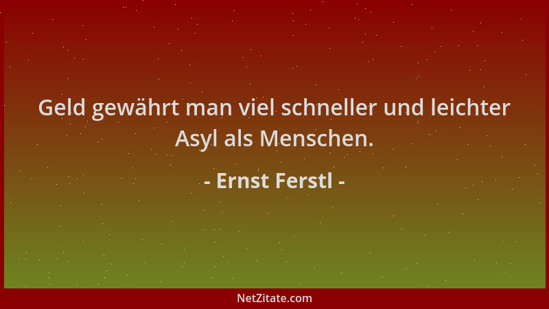 Ernst Ferstl - Geld gewährt man viel schneller und leichter Asyl als Menschen....