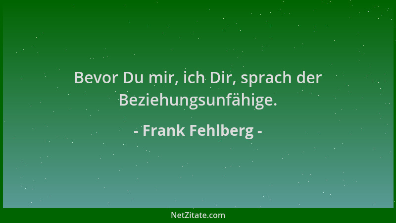 Frank Fehlberg - Bevor Du mir, ich Dir, sprach der Beziehungsunfähige....