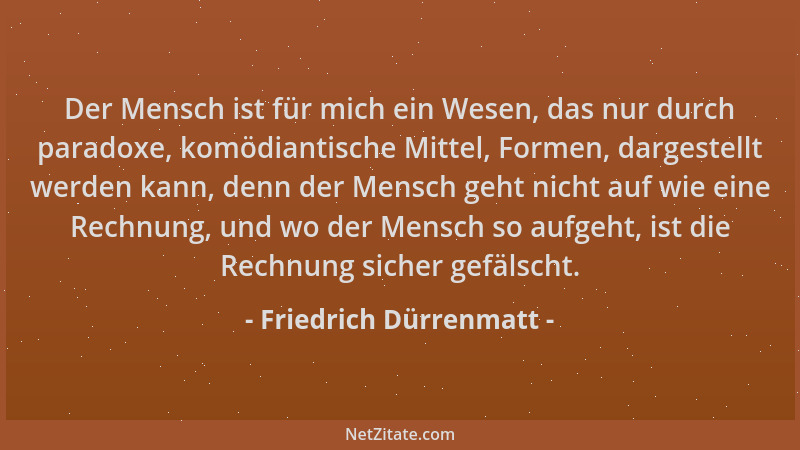 Friedrich Dürrenmatt - Der Mensch ist für mich ein Wesen, das nur durch paradoxe, komödiantische Mittel, Formen, dargestell...