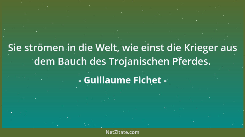Guillaume Fichet - Sie strömen in die Welt, wie einst die Krieger aus dem Bauch des Trojanischen Pferdes....