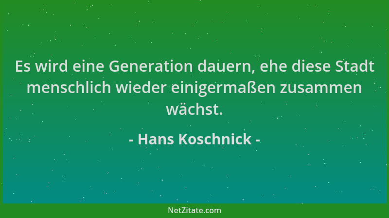 Hans Koschnick - Es wird eine Generation dauern, ehe diese Stadt menschlich wieder einigermaßen zusammen wächst....