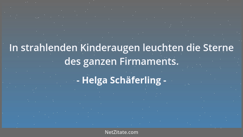 Helga Schäferling - In strahlenden Kinderaugen leuchten die Sterne des ganzen Firmaments....