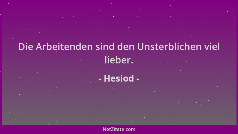 Hesiod - Die Arbeitenden sind den Unsterblichen viel lieber....