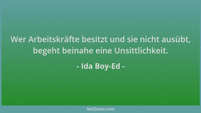 Ida Boy-Ed - Wer Arbeitskräfte besitzt und sie nicht ausübt, begeht beinahe eine Unsittlichkeit....
