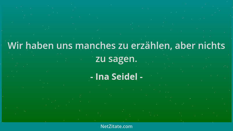 Ina Seidel - Wir haben uns manches zu erzählen, aber nichts zu sagen....