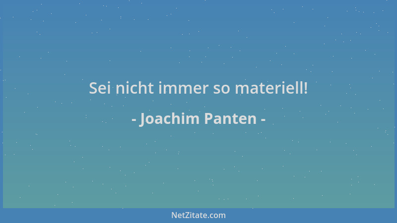 Joachim Panten - Sei nicht immer so materiell!...