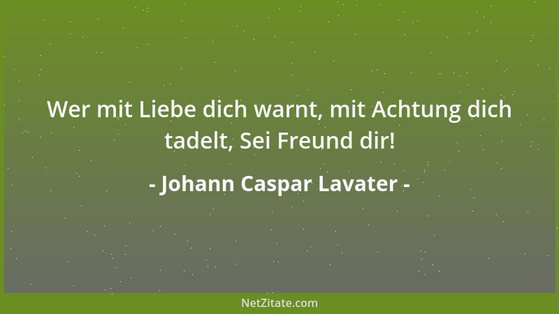 Johann Caspar Lavater - Wer mit Liebe dich warnt, mit Achtung dich tadelt, Sei Freund dir!...