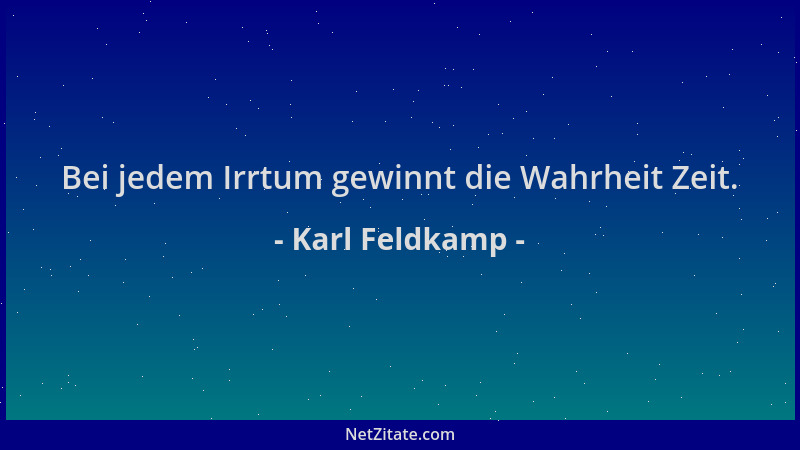 Karl Feldkamp - Bei jedem Irrtum gewinnt die Wahrheit Zeit....