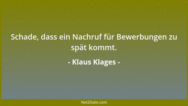 Klaus Klages - Schade, dass ein Nachruf für Bewerbungen zu spät kommt....