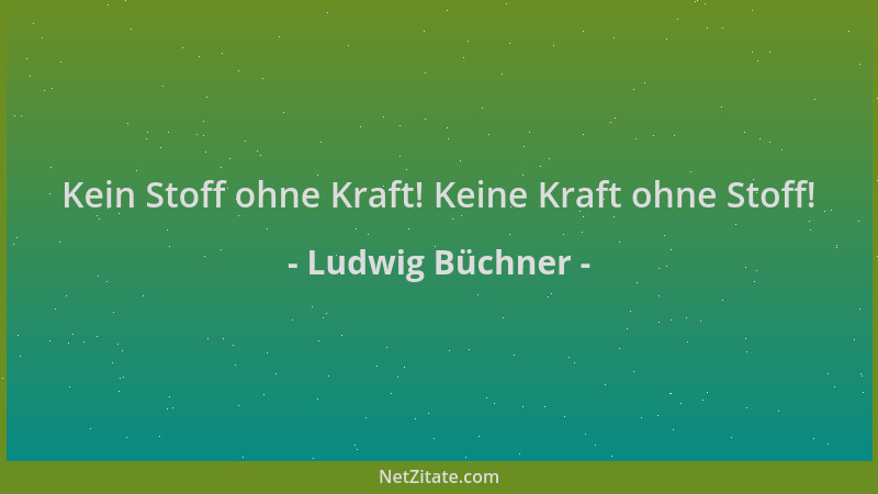 Ludwig Büchner - Kein Stoff ohne Kraft! Keine Kraft ohne Stoff!...