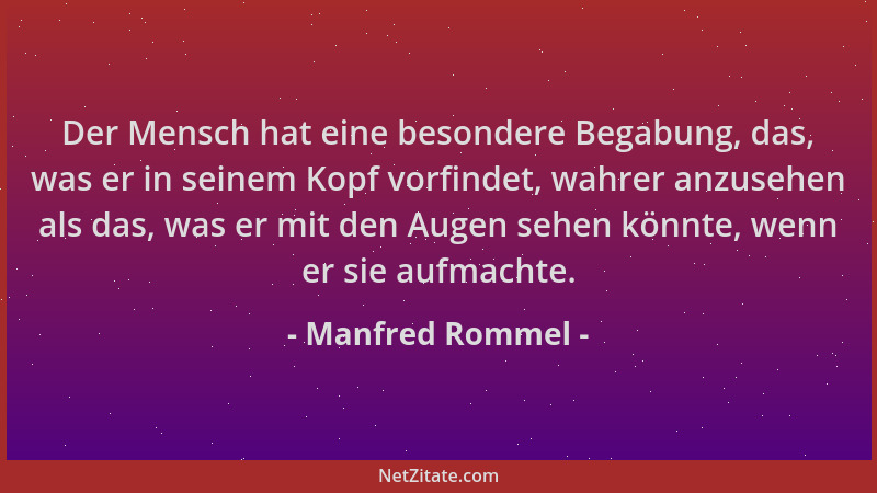 Manfred Rommel - Der Mensch hat eine besondere Begabung, das, was er in seinem Kopf vorfindet, wahrer anzusehen als das, wa...