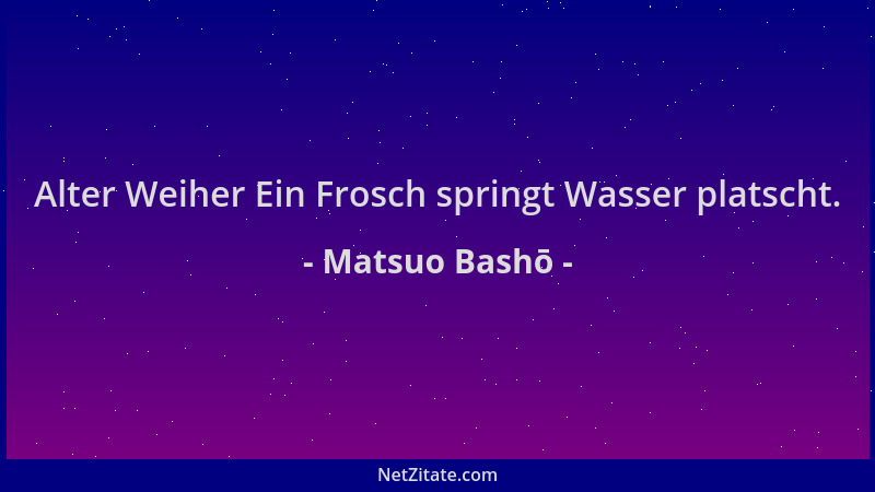 Matsuo Bashō - Alter Weiher Ein Frosch springt Wasser platscht....