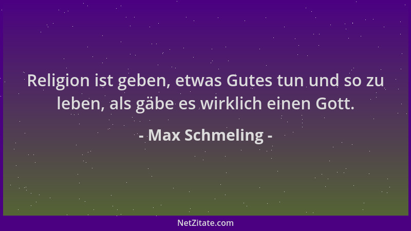 Max Schmeling - Religion ist geben, etwas Gutes tun und so zu leben, als gäbe es wirklich einen Gott....