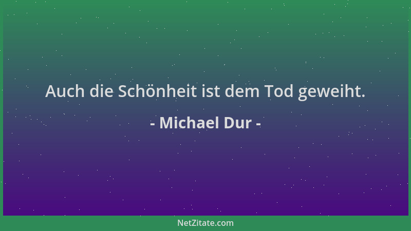 Michael Dur - Auch die Schönheit ist dem Tod geweiht....