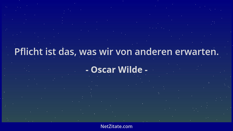 Oscar Wilde - Pflicht ist das, was wir von anderen erwarten....